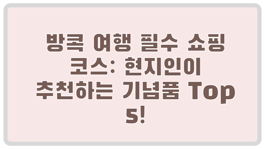 방콕 여행 필수 쇼핑 코스: 현지인이 추천하는 기념품 Top 5!